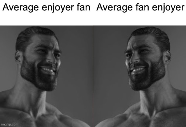 ah yes | Average enjoyer fan; Average fan enjoyer | image tagged in average fan 2 chad | made w/ Imgflip meme maker