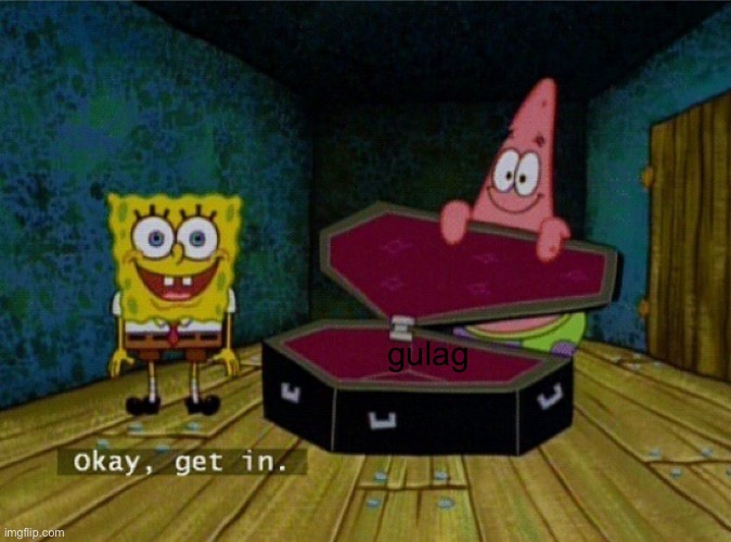 Spongebob Coffin | gulag | image tagged in spongebob coffin | made w/ Imgflip meme maker