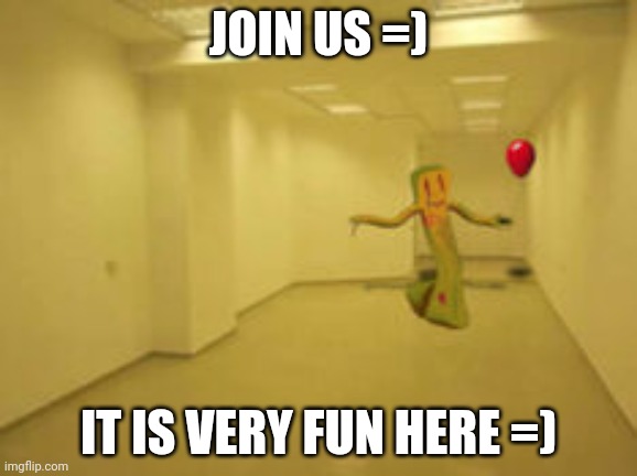 We won't hurt you =) | JOIN US =); IT IS VERY FUN HERE =) | image tagged in partygoer backrooms | made w/ Imgflip meme maker