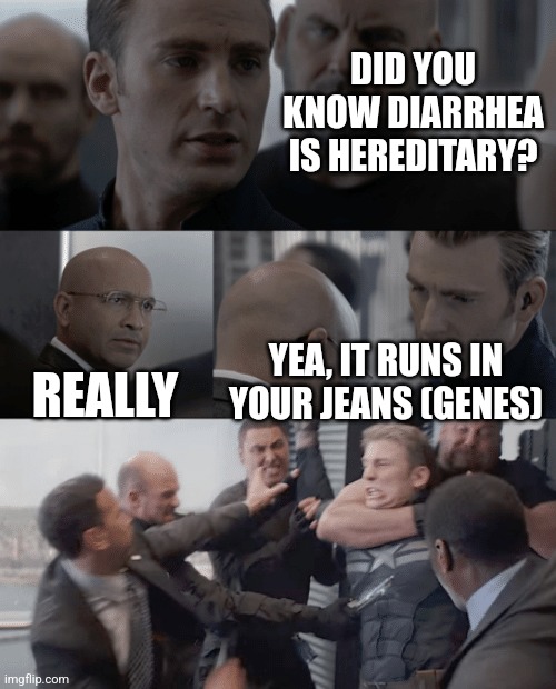 Captain america elevator | DID YOU KNOW DIARRHEA IS HEREDITARY? REALLY; YEA, IT RUNS IN YOUR JEANS (GENES) | image tagged in captain america elevator | made w/ Imgflip meme maker