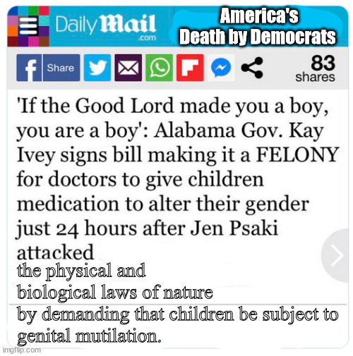 Psaki shakes her fists at the heavens and demanding that the mutilation of childrens' genitals be protected. | America's
Death by Democrats; the physical and biological laws of nature
by demanding that children be subject to
genital mutilation. | image tagged in memes | made w/ Imgflip meme maker