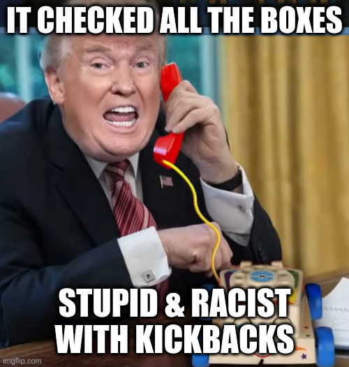 THe man maintains rigorous procurement standards | IT CHECKED ALL THE BOXES STUPID & RACIST WITH KICKBACKS | image tagged in i'm the president,certifiable | made w/ Imgflip meme maker
