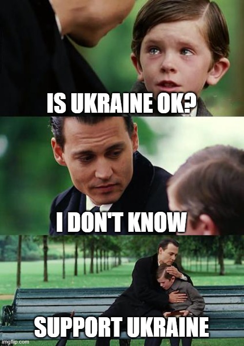 Finding Neverland | IS UKRAINE OK? I DON'T KNOW; SUPPORT UKRAINE | image tagged in memes,finding neverland | made w/ Imgflip meme maker