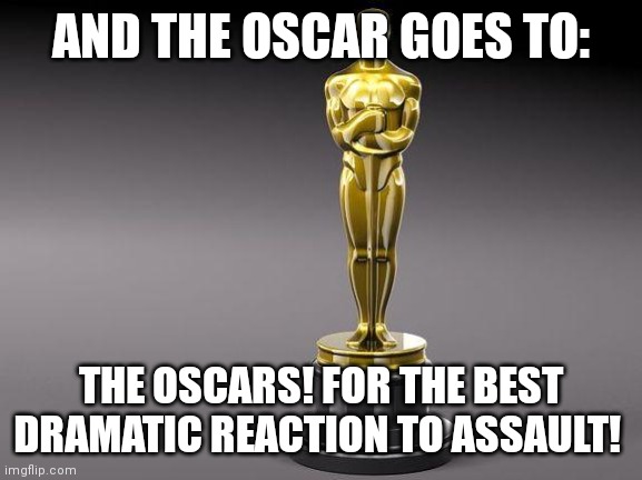 Oscar | AND THE OSCAR GOES TO:; THE OSCARS! FOR THE BEST DRAMATIC REACTION TO ASSAULT! | image tagged in oscar | made w/ Imgflip meme maker