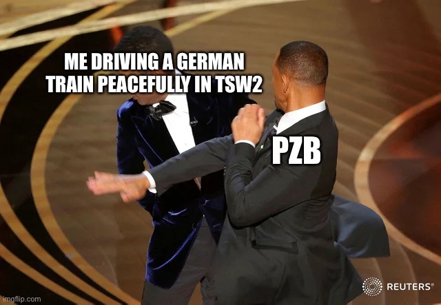 Will Smith punching Chris Rock | ME DRIVING A GERMAN TRAIN PEACEFULLY IN TSW2; PZB | image tagged in will smith punching chris rock | made w/ Imgflip meme maker