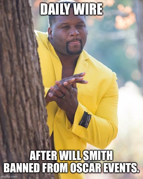 Anthony Adams Rubbing Hands | DAILY WIRE; AFTER WILL SMITH BANNED FROM OSCAR EVENTS. | image tagged in anthony adams rubbing hands | made w/ Imgflip meme maker
