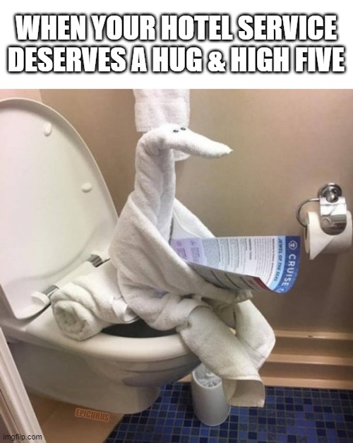 Toilet Towels |  WHEN YOUR HOTEL SERVICE DESERVES A HUG & HIGH FIVE; EPICURUS | image tagged in towel,hotel | made w/ Imgflip meme maker