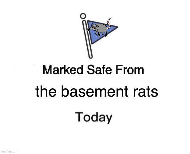 the rats frin the basement | the basement rats | image tagged in memes,marked safe from | made w/ Imgflip meme maker