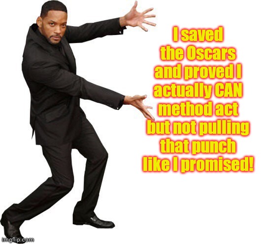 Good guy Will | I saved the Oscars and proved I actually CAN method act but not pulling that punch like I promised! | image tagged in tada will smith,will smith,will smith slap,oscars | made w/ Imgflip meme maker