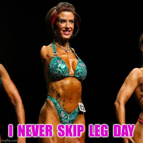 He wanted my hand in marriage....ended up taking my arms, too ! | I  NEVER  SKIP  LEG  DAY | image tagged in memes female bodybuilder | made w/ Imgflip meme maker