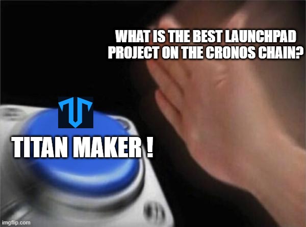 Blank Nut Button Meme | WHAT IS THE BEST LAUNCHPAD PROJECT ON THE CRONOS CHAIN? TITAN MAKER ! | image tagged in memes,blank nut button | made w/ Imgflip meme maker