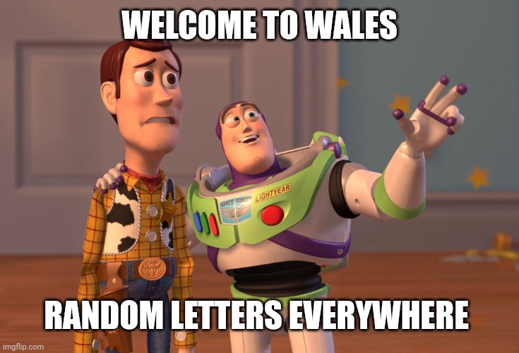 X, X Everywhere Meme | WELCOME TO WALES RANDOM LETTERS EVERYWHERE | image tagged in memes,x x everywhere | made w/ Imgflip meme maker