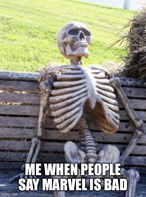 MARVEL | ME WHEN PEOPLE SAY MARVEL IS BAD | image tagged in memes,waiting skeleton | made w/ Imgflip meme maker