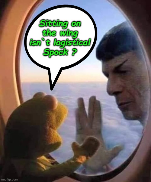 Logistics | Sitting on
the wing
isn`t logistical
Spock ? | image tagged in kermit window | made w/ Imgflip meme maker