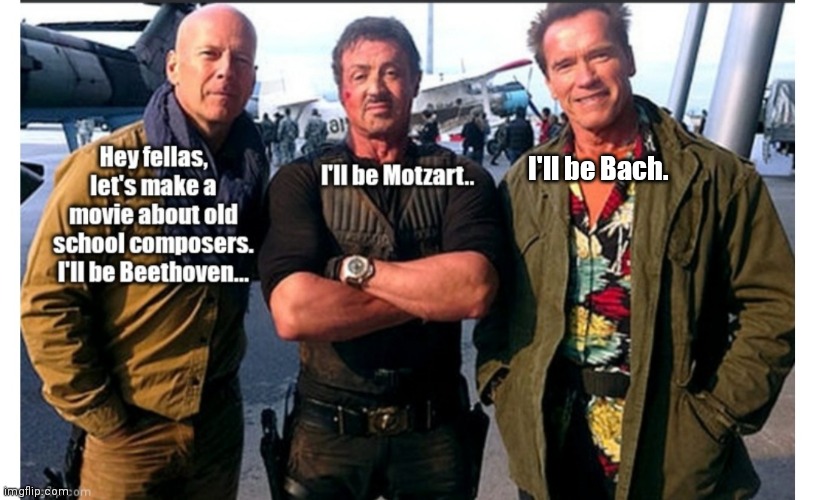 Expendable Music | I'll be Bach. | image tagged in funny | made w/ Imgflip meme maker