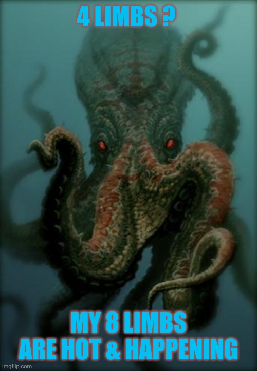 Octopus | 4 LIMBS ? MY 8 LIMBS ARE HOT & HAPPENING | image tagged in octopus | made w/ Imgflip meme maker