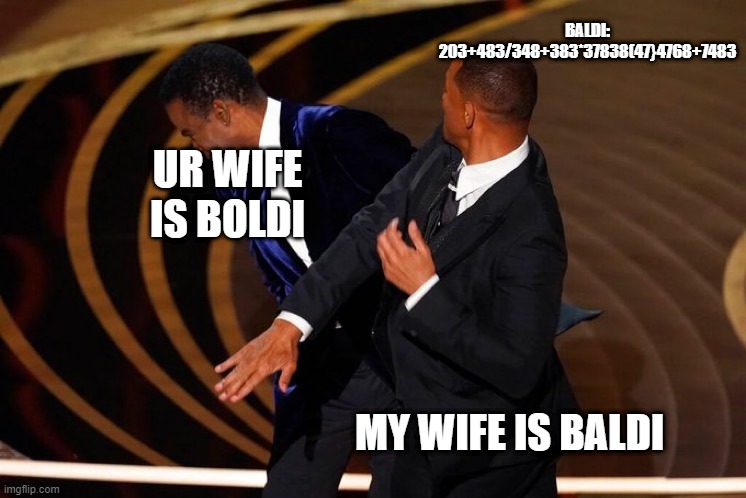 Will Smith Slap | BALDI: 203+483/348+383*37838(47}4768+7483; UR WIFE IS BOLDI; MY WIFE IS BALDI | image tagged in will smith slap | made w/ Imgflip meme maker