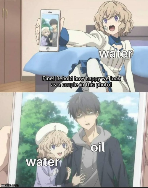 image tagged in anime meme,water,oil | made w/ Imgflip meme maker