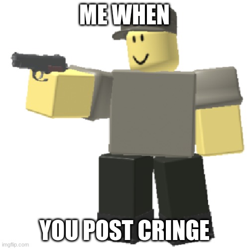 you are cringe | ME WHEN; YOU POST CRINGE | image tagged in scout tds | made w/ Imgflip meme maker