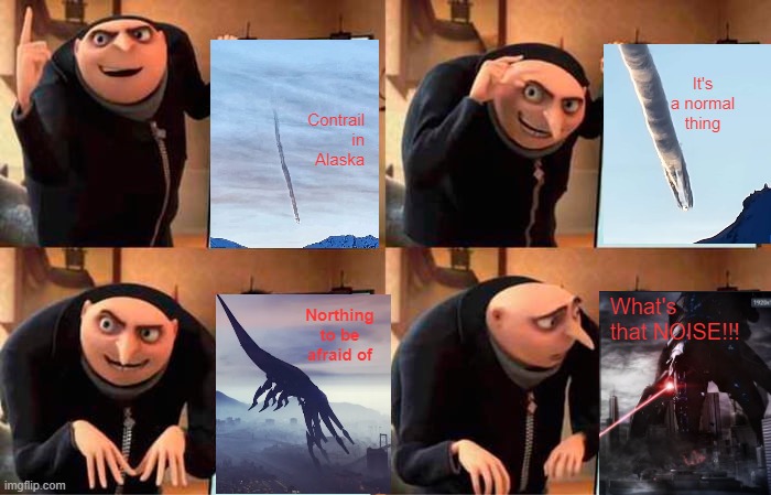 Gru's deception Mass Effect Reaper | It's a normal thing; Contrail in Alaska; Northing to be afraid of; What's that NOISE!!! | image tagged in memes,gru's plan | made w/ Imgflip meme maker
