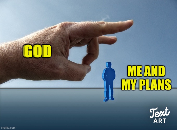 My plans | GOD; ME AND MY PLANS | image tagged in god | made w/ Imgflip meme maker