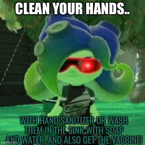 steps of how to be safe | CLEAN YOUR HANDS.. WITH HAND SANITIZER OR WASH THEM IN THE SINK WITH SOAP AND WATER, AND ALSO GET THE VACCINE! | image tagged in sanitized octoling | made w/ Imgflip meme maker