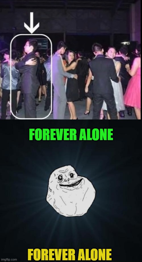 FOREVER ALONE; FOREVER ALONE | image tagged in memes,forever alone | made w/ Imgflip meme maker