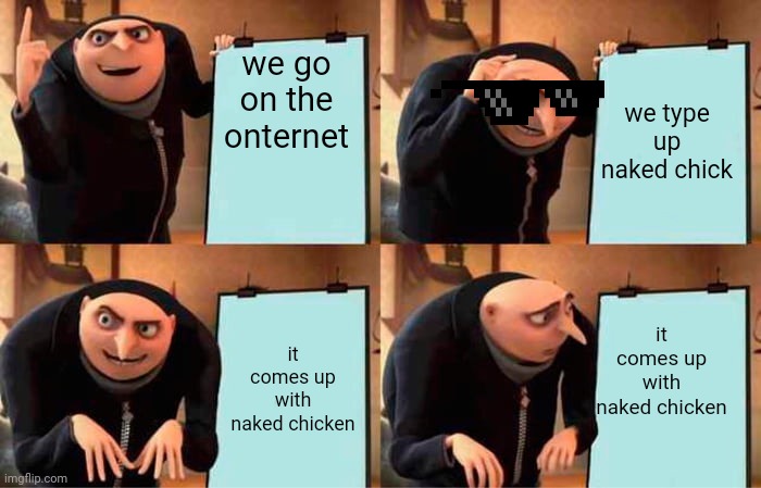 Gru's Plan | we go on the onternet; we type up naked chick; it comes up with naked chicken; it comes up with naked chicken | image tagged in memes,gru's plan | made w/ Imgflip meme maker