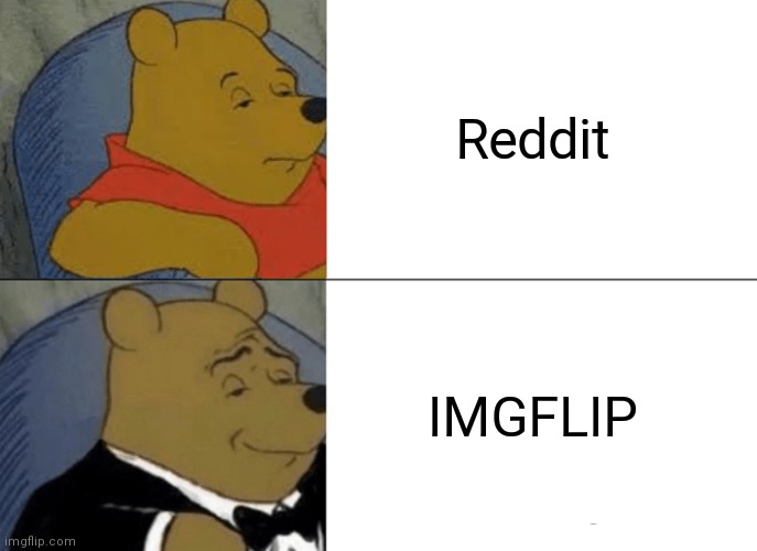 okay | Reddit; IMGFLIP | image tagged in memes,tuxedo winnie the pooh | made w/ Imgflip meme maker