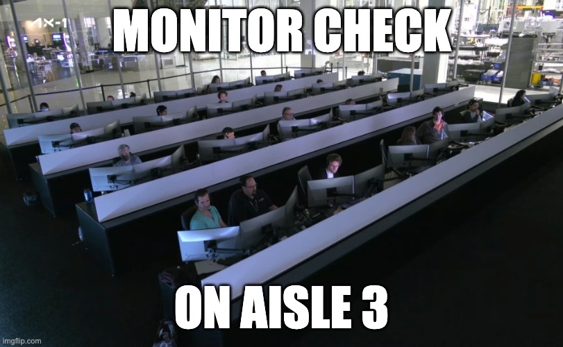 Monitor Check on Aisle 3 | MONITOR CHECK; ON AISLE 3 | image tagged in spacex mission control | made w/ Imgflip meme maker