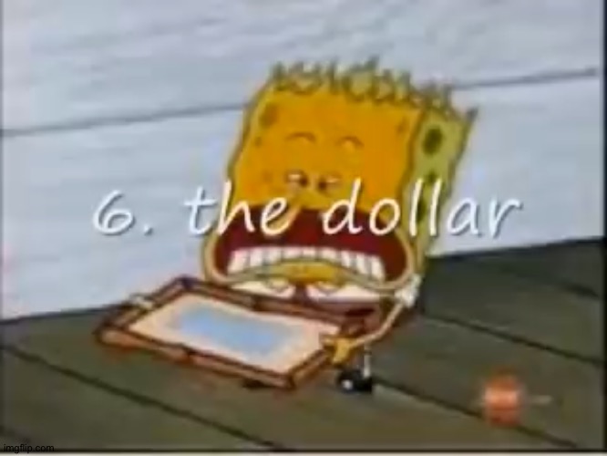 6. the dollar | image tagged in 6 the dollar | made w/ Imgflip meme maker