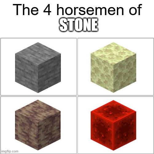 Agreed | STONE; The 4 horsemen of | image tagged in the 4 horsemen of,stone,minecraft | made w/ Imgflip meme maker