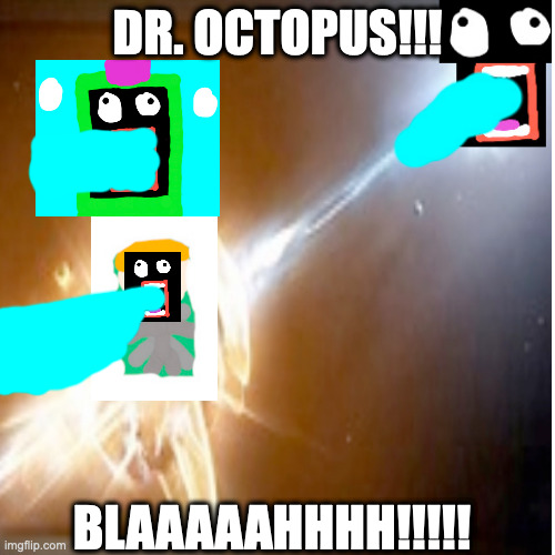 BLAAAAAHHHH!!!!! | DR. OCTOPUS!!! BLAAAAAHHHH!!!!! | image tagged in funny | made w/ Imgflip meme maker