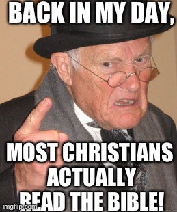Read Your Holy Book | BACK IN MY DAY, MOST CHRISTIANS ACTUALLY READ THE BIBLE! | image tagged in memes,back in my day | made w/ Imgflip meme maker