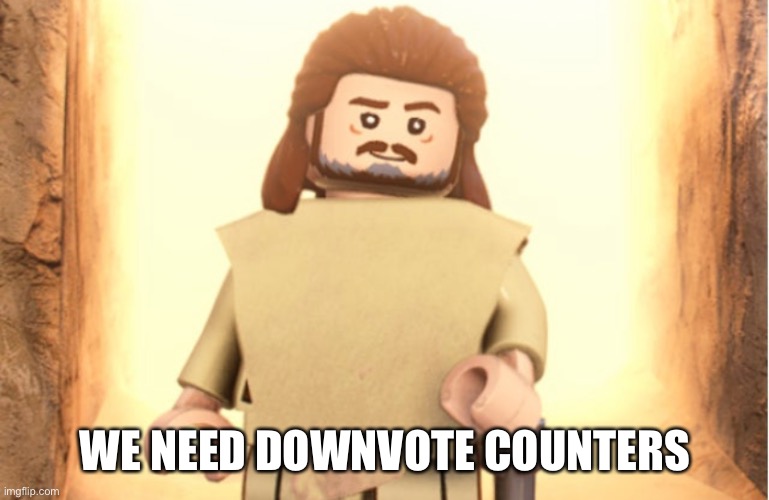 WE NEED DOWNVOTE COUNTERS | made w/ Imgflip meme maker