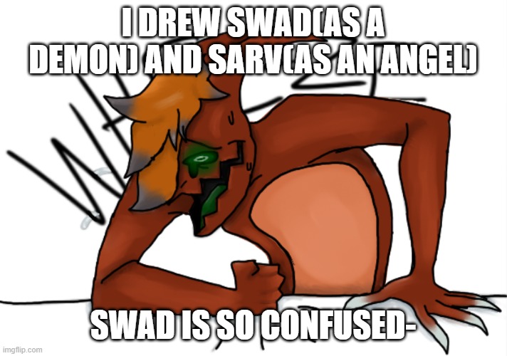 HE IS SO CONFUSED-(also it was my first time drawing Sarvente actually-) | I DREW SWAD(AS A DEMON) AND SARV(AS AN ANGEL); SWAD IS SO CONFUSED- | image tagged in skid/toof phase 1 wheeze | made w/ Imgflip meme maker