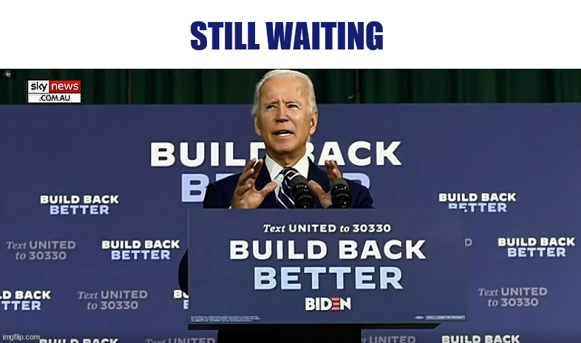 Byild Back Better | STILL WAITING | image tagged in biden,buildbackbetter | made w/ Imgflip meme maker