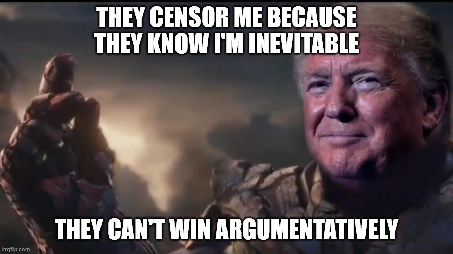 THEY CENSOR ME BECAUSE THEY KNOW I'M INEVITABLE THEY CAN'T WIN ARGUMENTATIVELY | made w/ Imgflip meme maker