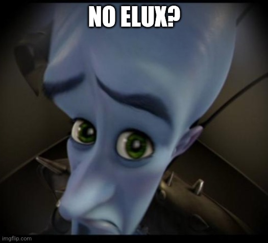 Megamind peeking | NO ELUX? | image tagged in no bitches | made w/ Imgflip meme maker