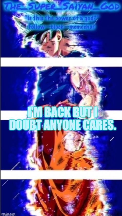 AND THAT IS,ULTRA INSTINCT!! | I'M BACK BUT I DOUBT ANYONE CARES. | image tagged in and that is ultra instinct | made w/ Imgflip meme maker
