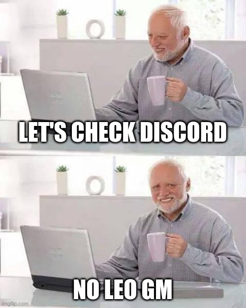 Hide the Pain Harold | LET'S CHECK DISCORD; NO LEO GM | image tagged in memes,hide the pain harold | made w/ Imgflip meme maker