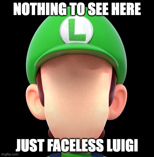 NOTHING TO SEE HERE; JUST FACELESS LUIGI | image tagged in funny | made w/ Imgflip meme maker