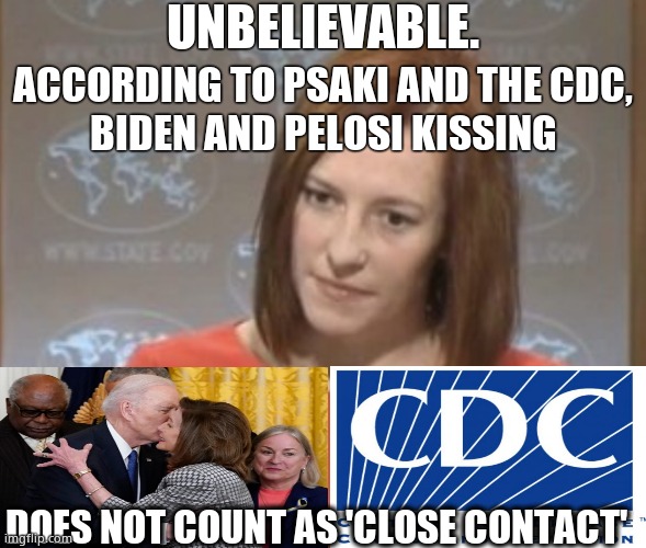 Super Spreader Event |  UNBELIEVABLE. ACCORDING TO PSAKI AND THE CDC,
BIDEN AND PELOSI KISSING; DOES NOT COUNT AS 'CLOSE CONTACT' | image tagged in jen psaki,memes,pelosi,biden,cdc,political meme | made w/ Imgflip meme maker