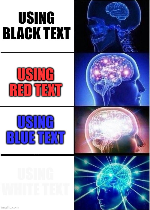 Expanding Brain | USING BLACK TEXT; USING RED TEXT; USING BLUE TEXT; USING WHITE TEXT | image tagged in memes,expanding brain | made w/ Imgflip meme maker