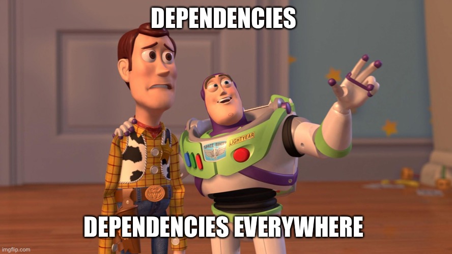 Woody and Buzz Lightyear Everywhere Widescreen | DEPENDENCIES; DEPENDENCIES EVERYWHERE | image tagged in woody and buzz lightyear everywhere widescreen | made w/ Imgflip meme maker