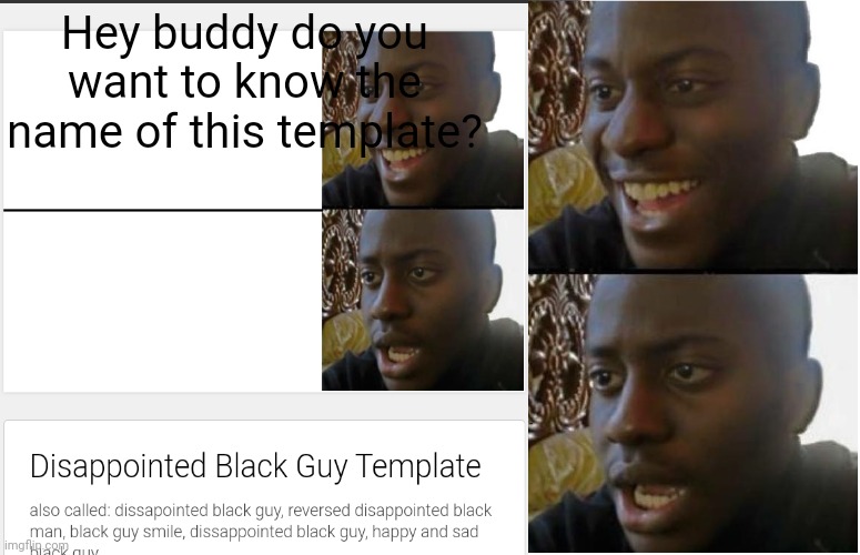 My day just got ruined | Hey buddy do you want to know the name of this template? | image tagged in my dissapointment is immeasurable and my day is ruined,disappointed black guy | made w/ Imgflip meme maker
