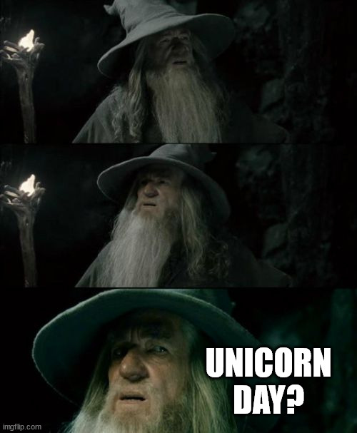 Confused Gandalf Meme | UNICORN DAY? | image tagged in memes,confused gandalf | made w/ Imgflip meme maker