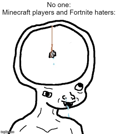 Fortnite is the greatest game ever and Minecraft is bad | No one:
Minecraft players and Fortnite haters: | image tagged in dumb wojak,memes,minecraft,fortnite,facts,funny | made w/ Imgflip meme maker