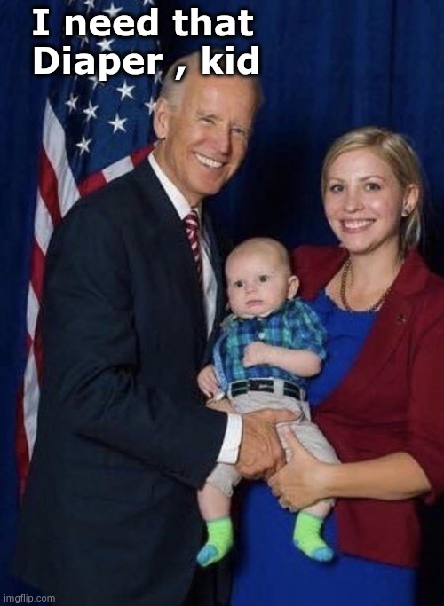 Joe Biden - Grab em by the diaper | I need that
  Diaper , kid | image tagged in joe biden - grab em by the diaper | made w/ Imgflip meme maker