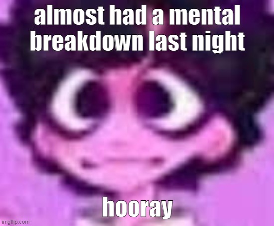 this image is my mood yay | almost had a mental breakdown last night; hooray | image tagged in jellyshart | made w/ Imgflip meme maker